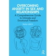 thumbnail image 1 of Overcoming Anxiety in Sex and Relationships: A Comprehensive Guide to Intimate and Emotional Freedom, (Paperback), 1 of 1