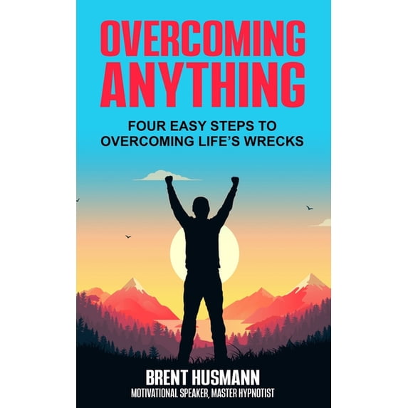 Overcoming Anything: Four Easy Steps to Overcoming Life's Wrecks, (Paperback)