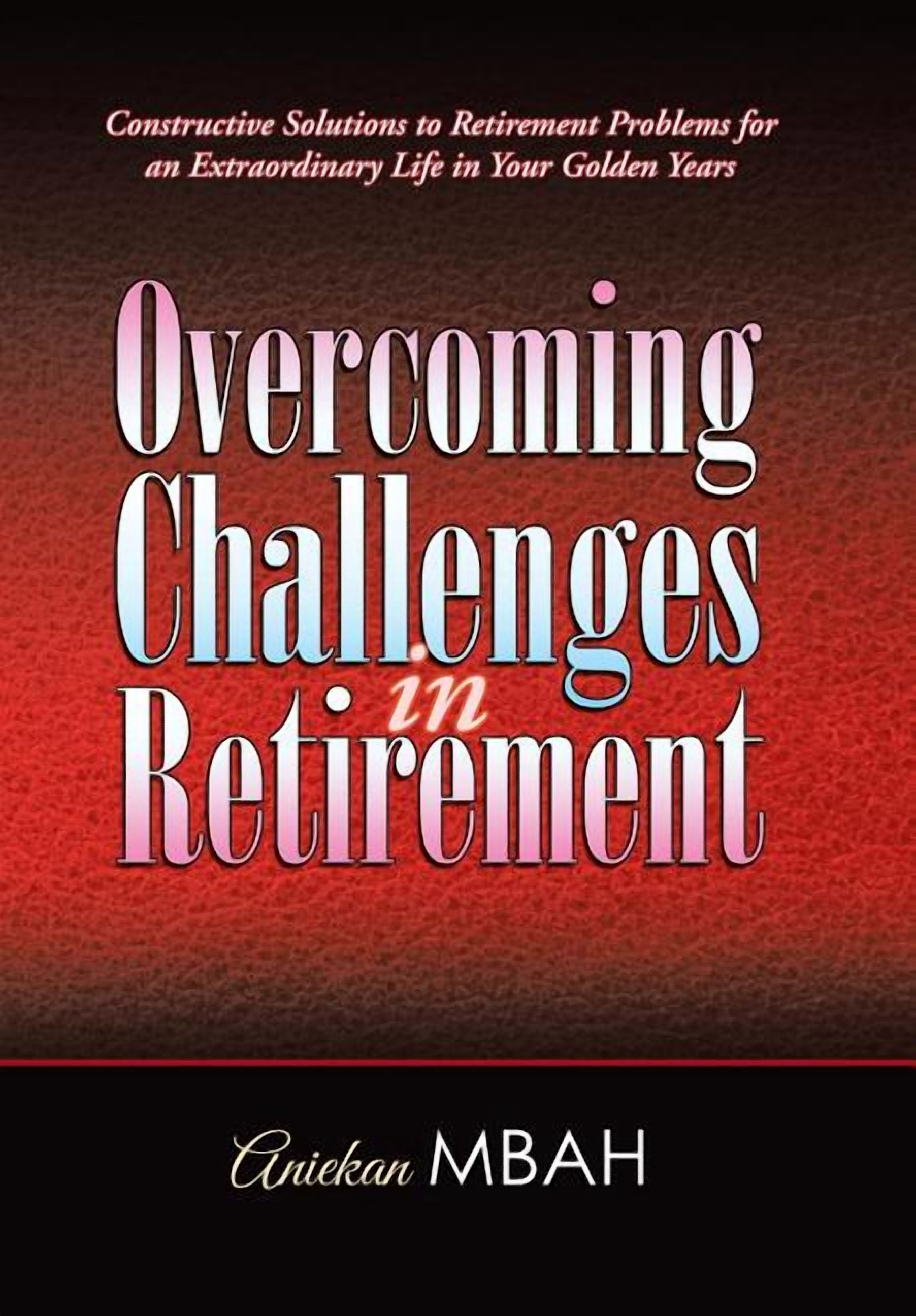 Overcoming Challenges in Retirement: Constructive Solutions to ...