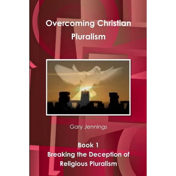 Overcoming Christian Pluralism Book 1 Breaking the Deception of Religious Pluralism, (Paperback)