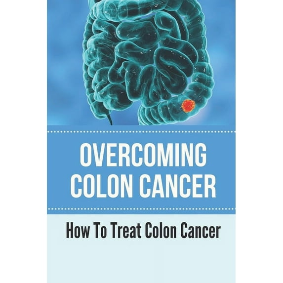 Overcoming Colon Cancer: How To Treat Colon Cancer: Understanding Colorectal Cancer