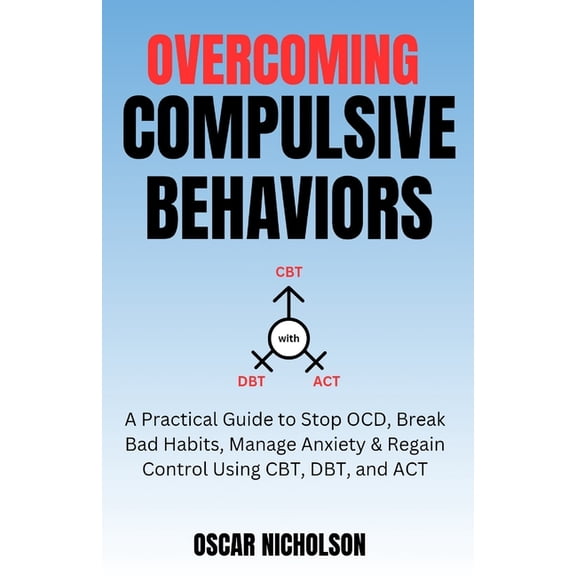 Overcoming Overcoming Compulsive Behaviours: A Practical Guide to Stop OCD, Break Bad Habits, Manage Anxiety & Regain Control Using, (Paperback)