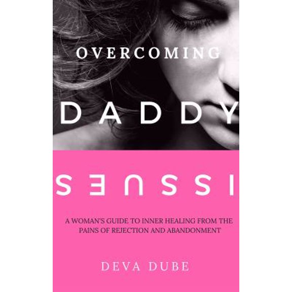 Pre-Owned Overcoming Daddy Issues: A Woman's Guide to Inner Healing from the Pains of Rejection and Abandonment (Paperback) 0998318906 9780998318905