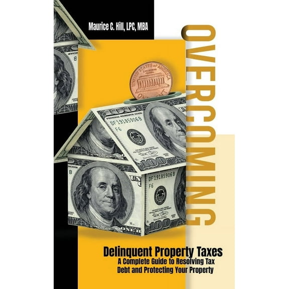Overcoming Delinquent Property Taxes A Complete Guide to Resolving Tax Debt and Protecting Your Property, (Hardcover)
