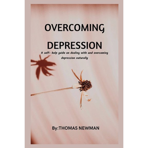 Overcoming Depression: A self- help guide on dealing with and overcoming depression naturally (Paperback)