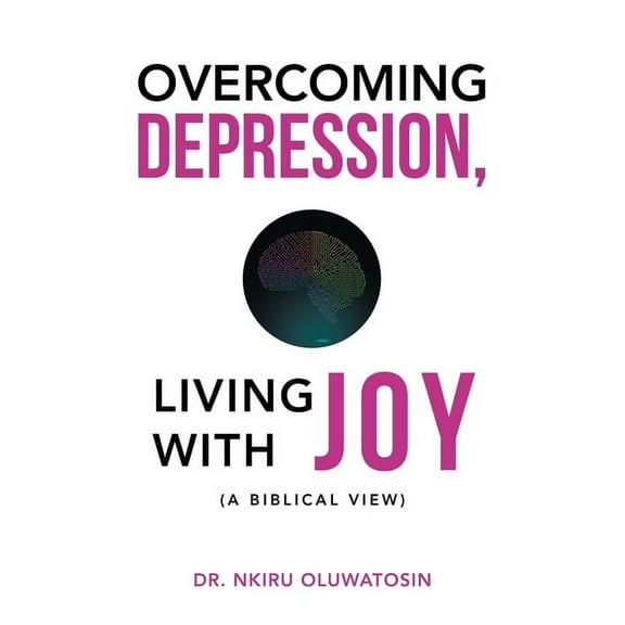Overcoming Depression, Living with Joy: (A Biblical View) (Paperback) by Dr. Nkiru Oluwatosin