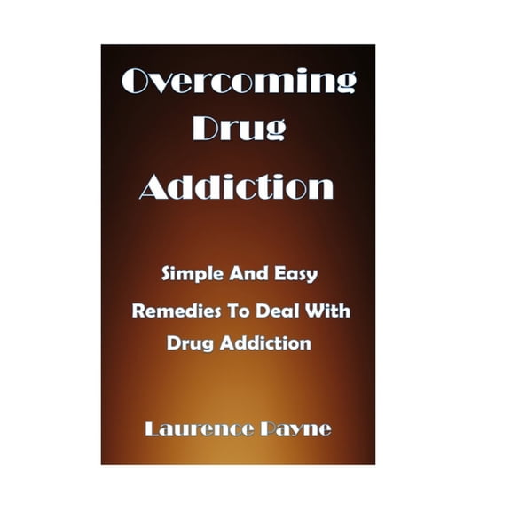 Overcoming Drug Addiction: Simple and easy remedies to deal with drug addiction (Paperback)