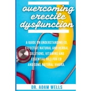 Overcoming Erectile Dsyfunction A Guide On Understanding ED, Effective Natural and Herbal Solutions, Vitamins and Essen, Paperback