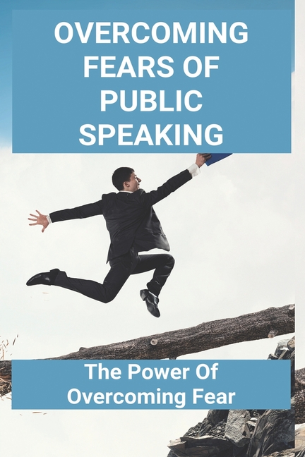 Overcoming Fears Of Public Speaking: The Power Of Overcoming Fear: Overcoming Fears Quotes (Paperback)