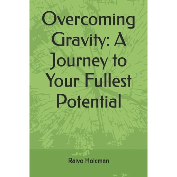 Overcoming Gravity: A Journey to Your Fullest Potential, (Paperback)