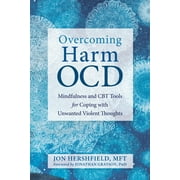 JON HERSHFIELD; JONATHAN GRAYSON Overcoming Harm OCD : Mindfulness and CBT Tools for Coping with Unwanted Violent Thoughts (Paperback)