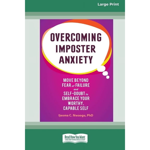 Overcoming Imposter Anxiety: Move Beyond Fear of Failure and Self-Doubt to Embrace Your Worthy, Capable Self (16pt Large, (Paperback)