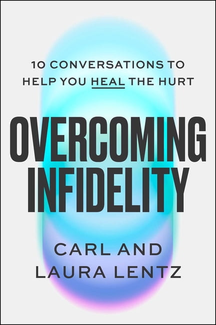 Overcoming Infidelity: 10 Conversations to Help You Heal the Hurt, (Hardcover)