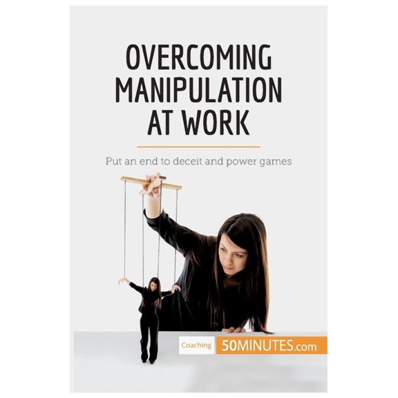 Overcoming Manipulation at Work: Put an end to deceit and power games, (Paperback)