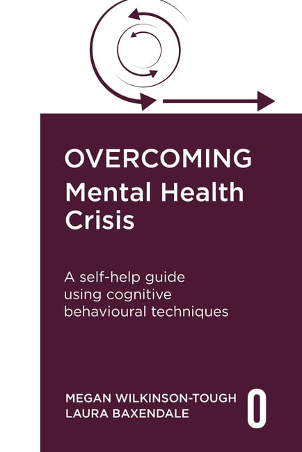 Overcoming Mental Health Crisis: A Self-Help Guide Using Cognitive Behavioural Techniques, (Paperback)