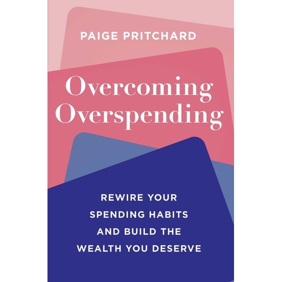 Overcoming Overspending: Rewire Your Spending Habits and Build the Wealth You Deserve, (Hardcover)