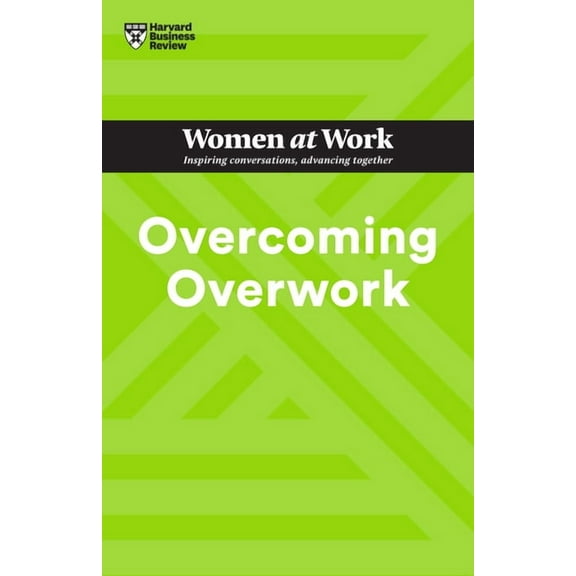 Overcoming Overwork (HBR Women at Work Series)