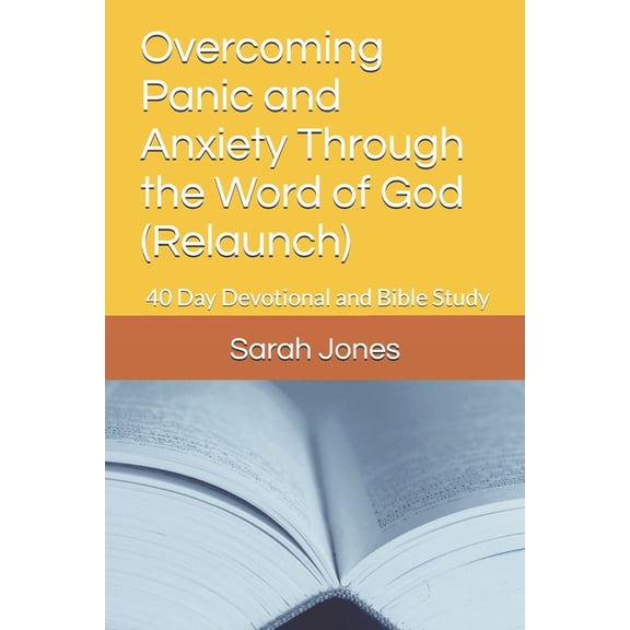 Overcoming Panic and Anxiety Through the Word of God (Relaunch): 40 Day Devotional and Bible Study, (Paperback)