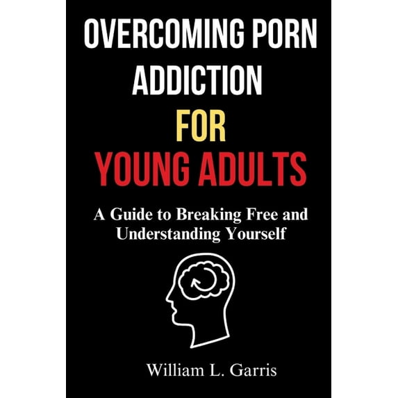 Overcoming Porn Addiction for Young Adults: A Guide to Breaking Free and Understanding Yourself, (Paperback)