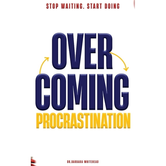 Overcoming Procrastination: Stop Waiting. Start Doing, (Hardcover)
