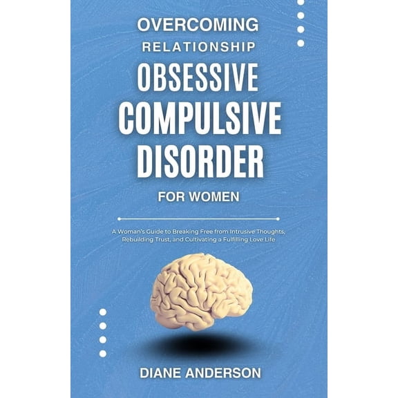 Overcoming Relationship Obsessive Compulsive Disorder for Women: A Woman's Guide to Breaking Free from Intrusive Thought, (Paperback)