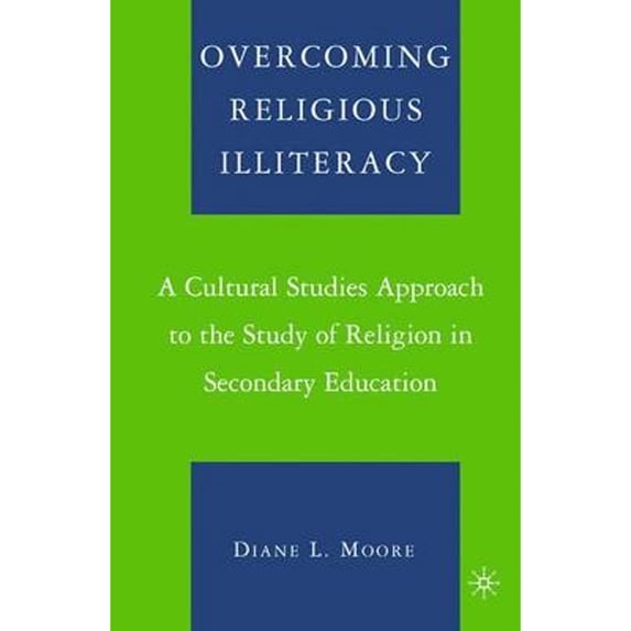 Pre-Owned Overcoming Religious Illiteracy: A Cultural Studies Approach to the Study of Religion in Secondary Education (Paperback) 1403963495 9781403963499