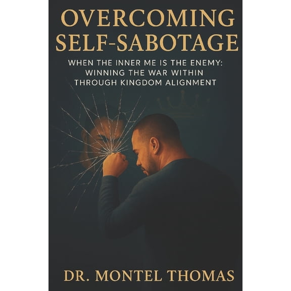 Overcoming Self-Sabotage: When the Inner Me is the Enemy: Winning the War Within Through Kingdom Alignment, (Paperback)