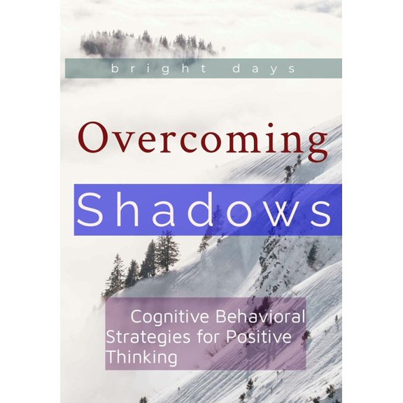 Overcoming Shadows: Cognitive Behavioral Strategies for Positive Thinking, (Paperback)