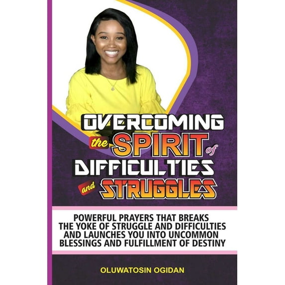 Overcoming the Spirit of Difficulties and Struggles: Powerful prayers that breaks the yoke of struggle and difficulties and launches you into uncommon blessings and fulfillment of destiny (Paperback)