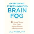 thumbnail image 1 of Overcoming Stress-Induced Brain Fog : 10 Simple Ways to Find Focus, Improve Memory, and Feel Grounded (Paperback), 1 of 1