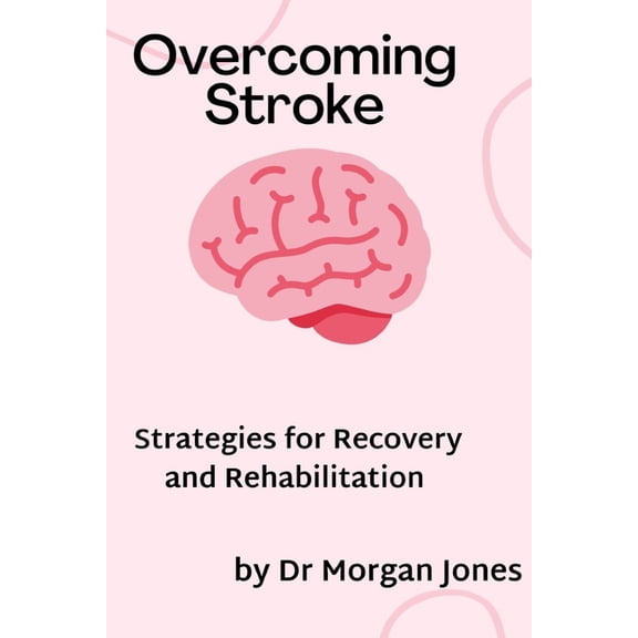 Overcoming Stroke: Strategies for recovery and rehabilitation, (Paperback)