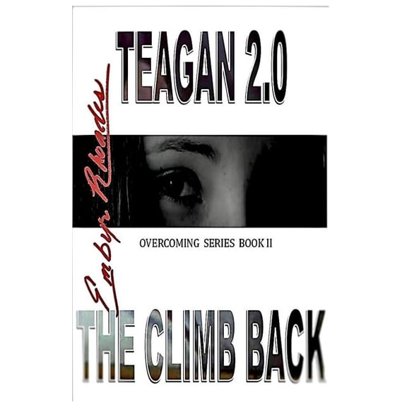 Overcoming: Teagan 2.0: The Climb Back (Paperback)