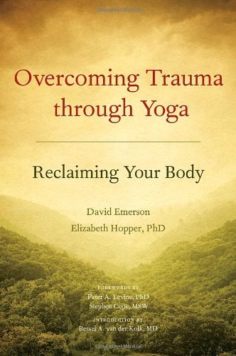 DAVID EMERSON; ELIZABETH HOPPER; PETER A LEVINE Overcoming Trauma through Yoga: Reclaiming Your Body