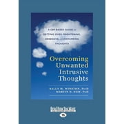 Overcoming Unwanted Intrusive Thoughts A CBT-Based Guide to Getting Over Frightening, Obsessive, or Disturbing Thoughts, Paperback