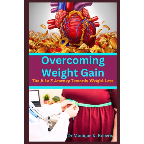 Overcoming Weight Gain: The A to Z Journey Towards Weight Loss, (Paperback)