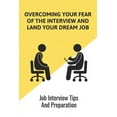 thumbnail image 1 of Overcoming Your Fear Of The Interview And Land Your Dream Job: Job Interview Tips And Preparation: The Ultimate Guide To Secure Your Dream Job Book (Paperback), 1 of 1