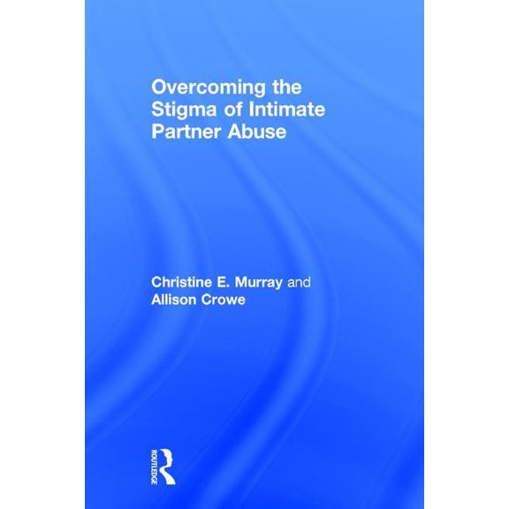 Overcoming the Stigma of Intimate Partner Abuse, (Hardcover)