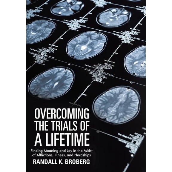 Overcoming the Trials of a Lifetime: Finding Meaning and Joy in the Midst of Afflictions, Illness, and Hardships (Hardcover)