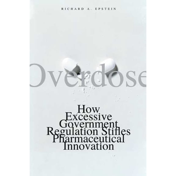 Institute for Policy Innovation Books Overdose: How Excessive Government Regulation Stifles Pharmaceutical Innovation, (Paperback)