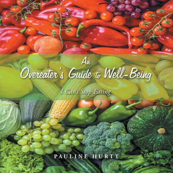 An Overeater's Guide to Well-Being: I Can't Stop Eating, (Paperback)
