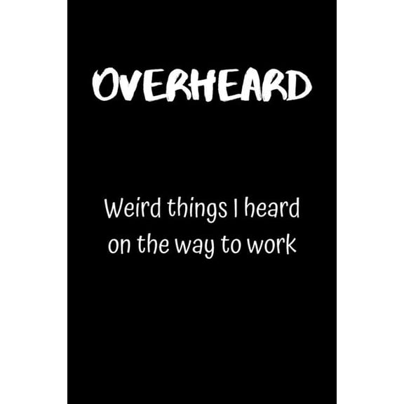 Overheard: Weird things I heard on the way to work (Paperback)