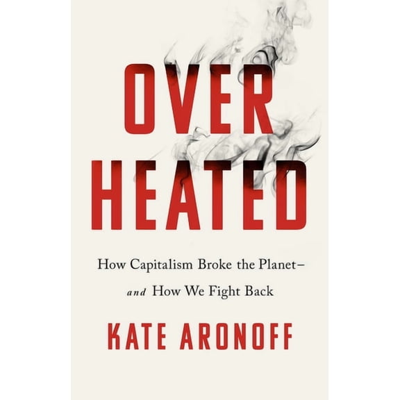 Overheated: How Capitalism Broke the Planet--And How We Fight Back, (Hardcover)