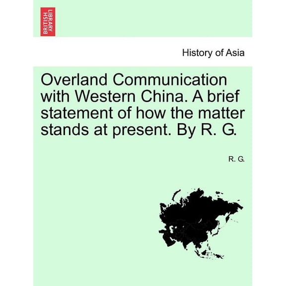 Overland Communication with Western China. a Brief Statement of How the Matter Stands at Present. by R. G. (Paperback)