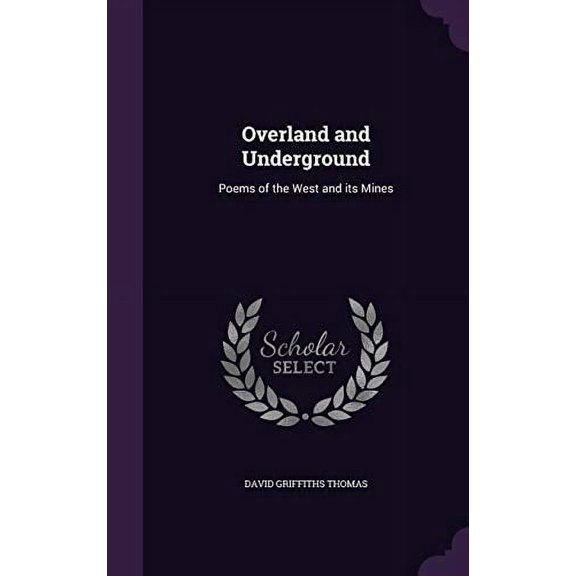 Overland and Underground: Poems of the West and its Mines Hardcover 135642368X 9781356423682 David Griffiths Thomas