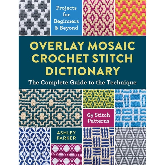 Overlay Mosaic Crochet Stitch Dictionary: The Complete Guide to the Technique * 65 Stitch Patterns * Projects for Beginn, (Paperback)
