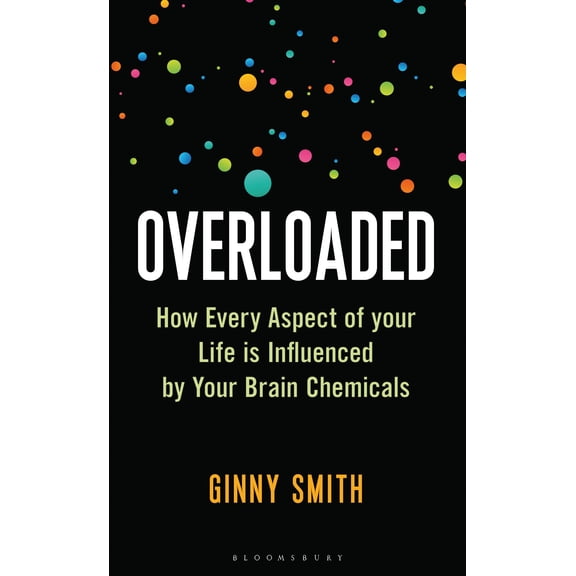 Overloaded : How Every Aspect of Your Life is Influenced by Your Brain Chemicals (Hardcover)