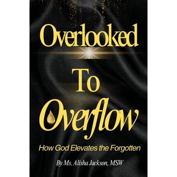 Overlooked to Overflow: How God Elevates the Forgotten, (Paperback)