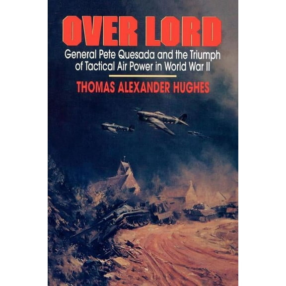 Overlord: General Pete Quesada and the Triumph of Tactical Air Power in World War II, (Paperback)