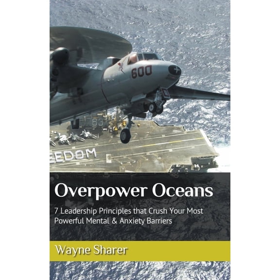 Overpower Oceans: 7 Leadership Principles that Crush Your Most Powerful Mental & Anxiety Barriers, (Paperback)