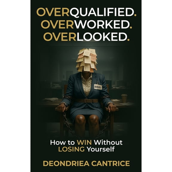 Overqualified. Overworked. Overlooked: How to Win Without Losing Yourself, (Paperback)